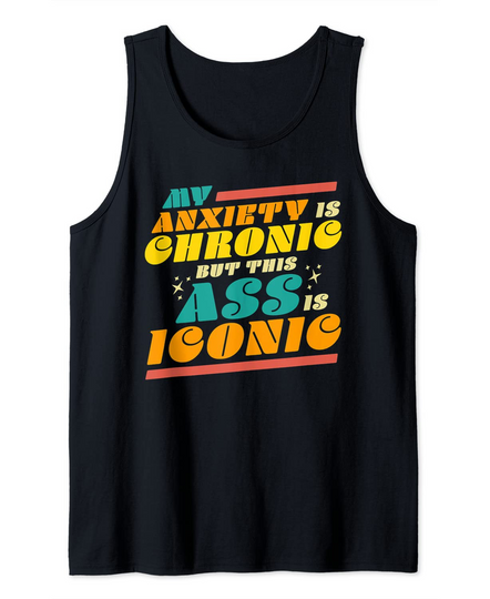 My Anxiety is Chronic but this Ass is Iconic Gift Tee Tank Top