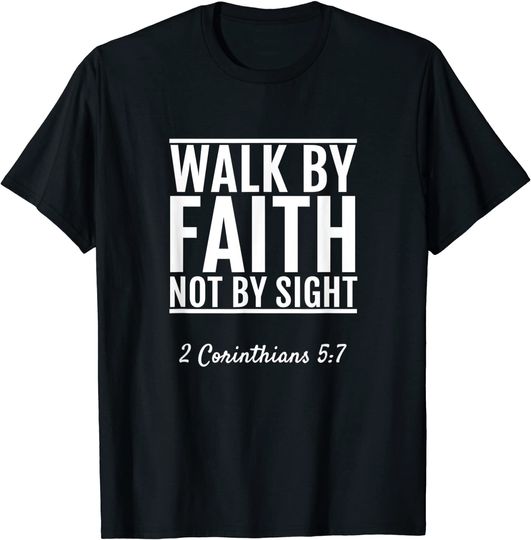 2 Corinthians 5:7 Walk By Faith Not By Sight T Shirt