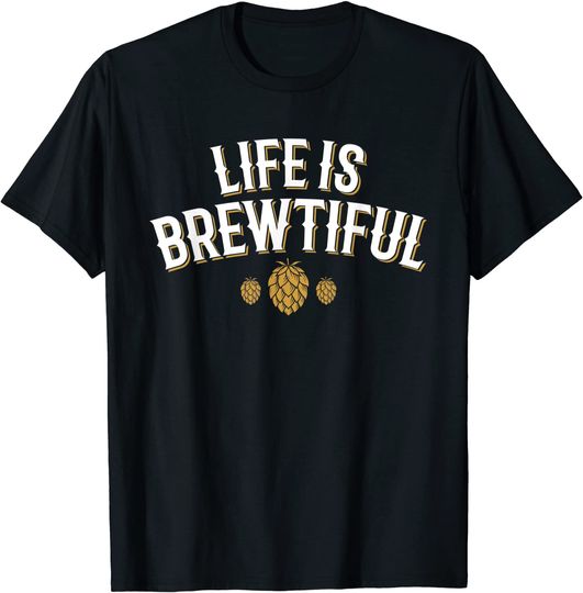Beer Life is Brewtiful T Shirt