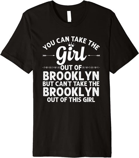 Discover You Can Take The Girl Out Of Brooklyn But You Can't Take The Brooklyn Out Of This Girl T-shirt