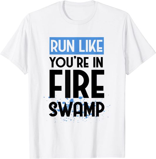 Discover Run Like You're In Fire Swamp Swamp Lovers gift T-Shirt