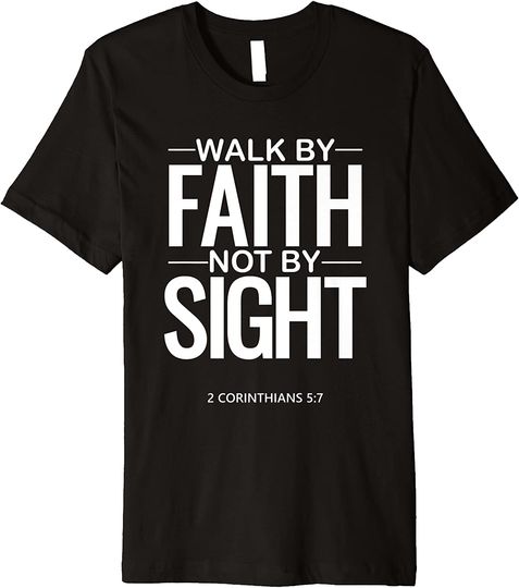 Walk By Faith Not By Sight 2 Corinthians 5:7 Bible Scripture Premium T Shirt