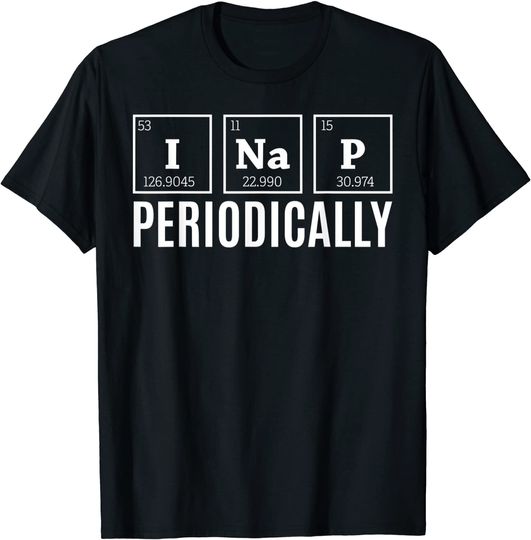 Funny Science I Nap Periodically Quote Chemistry Lazy People T Shirt
