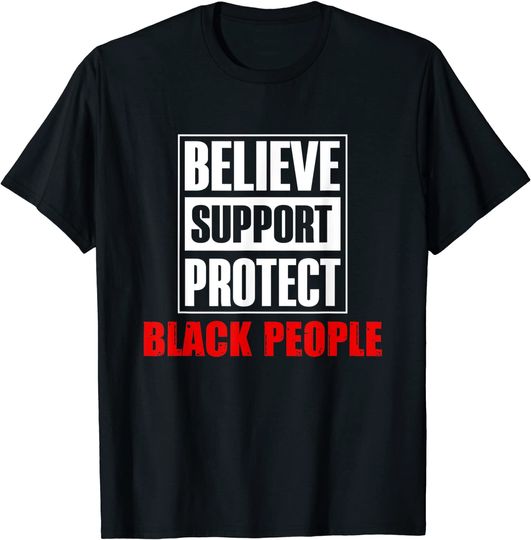 Believe Support Protect Black People T Shirt