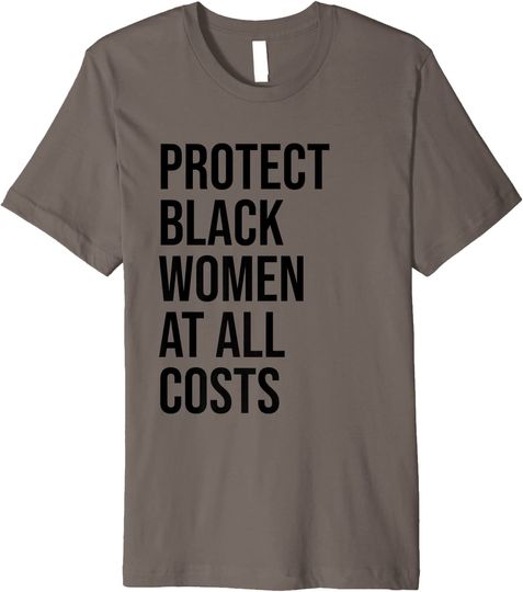 Protect Black Women at All Costs Shirt,Black Women Matter Premium T Shirt