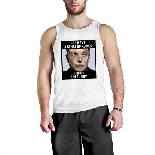 Elon Musk Tank Top I Do Have A Sense Of Humor I think I'm Funny