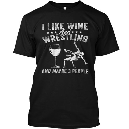 Discover I like wine and wrestling and maybe 3 people T-Shirt