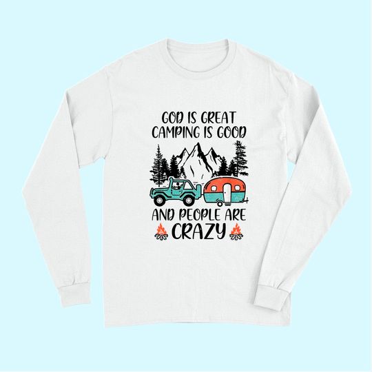 God Is Great Camping Is Good And People Are Crazy Classic Long Sleeves