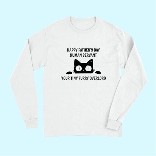 Mens Happy Fathers Day Human Servant Your Tiny Furry Overlord Cat Long Sleeves