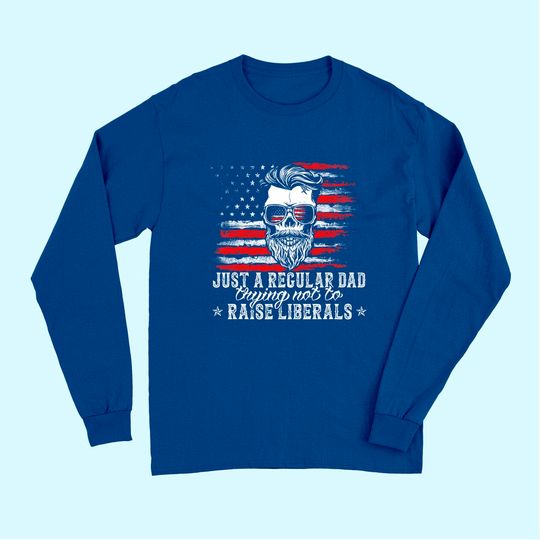 Discover Men's Long Sleeves Just a Regular Dad Trying Not to Raise Liberals