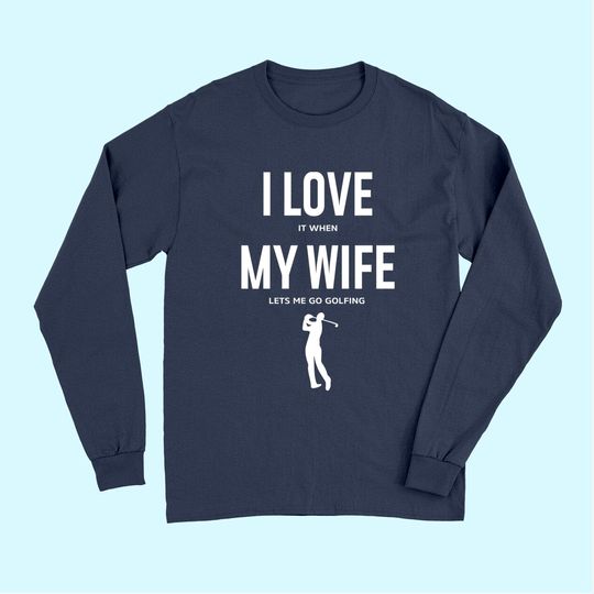 Mens I Love it when my Wife lets me go Golfing - Funny Long Sleeves Men