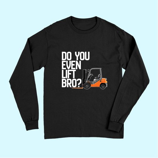 Forklift Long Sleeves - Do You Even Lift Bro Funny Forklift Long Sleeves