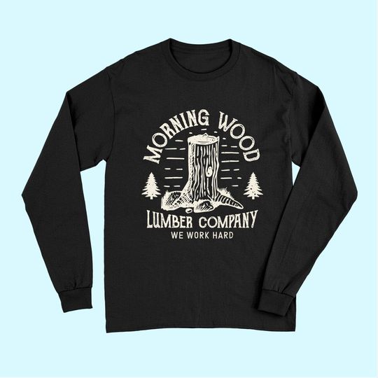 Discover Morning Wood Long Sleeves Lumber Company Funny Camping Carpenter