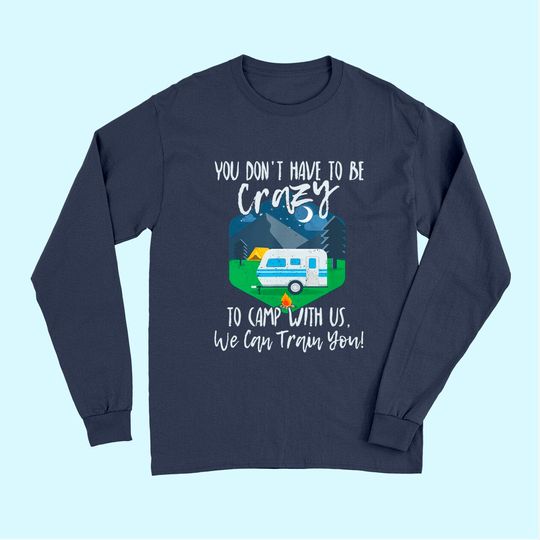 You Don't Have To Be Crazy To Camp With Us Funny Gift TLong Sleeves Long Sleeves