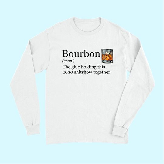 Bourbon Noun Glue Holding This 2020 Shitshow Together Long Sleeves