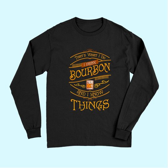 Discover Funny I Drink Bourbon and I Know Things Gift Long Sleeves