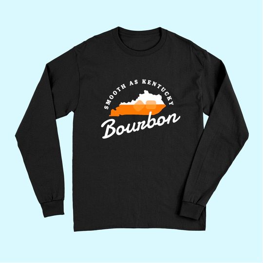 Funny Bourbon Drinker Smooth As Kentucky Bourbon Whiskey Long Sleeves