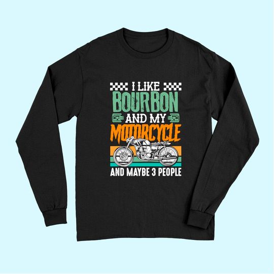 Discover I Like Bourbon and My Motorcycle and Maybe 3 People Rider Long Sleeves