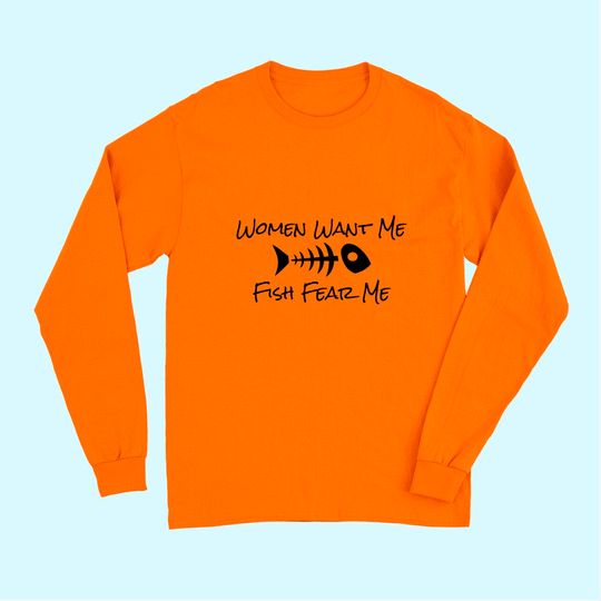 Women Want Me Fish Fear Me Fishing Humor Long Sleeves