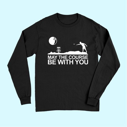 Disc Golf Long Sleeves May The Course Be With You Frisbee Golf Long Sleeves
