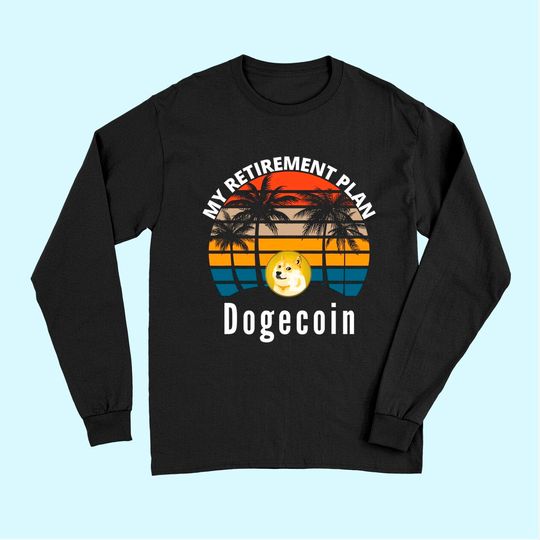 Funny Dogecoin My Retirement Plan Cryptocurrency Bitcoin BTC Long Sleeves