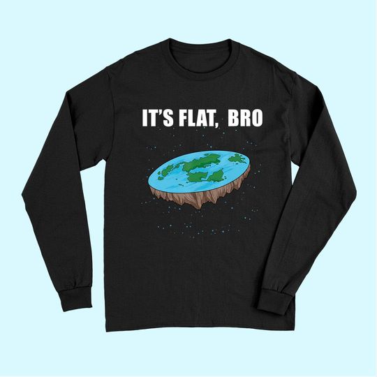The Earth Is Flat Gifts It's Flat Bro Ice Wall Flat Earth Long Sleeves