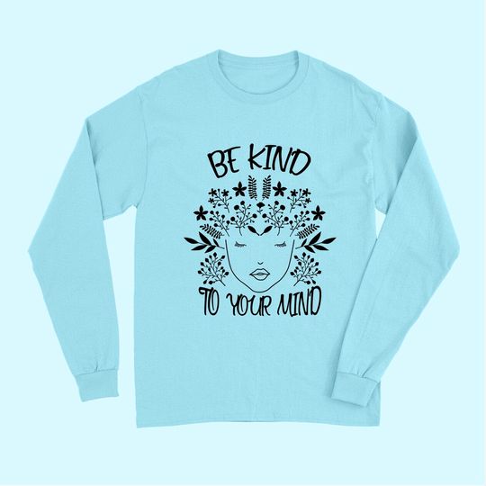 Discover Be Kind To Your Mind Mental Health Awareness Long Sleeves