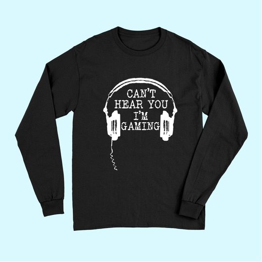 Funny Gamer Gift Headset Can't Hear You I'm Gaming Long Sleeves
