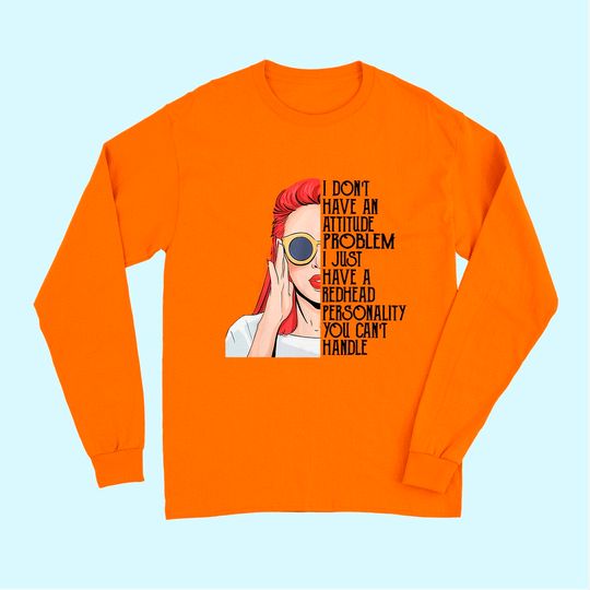I Don't Have An Attitude Problem I Just Have A Redhead Long Sleeves