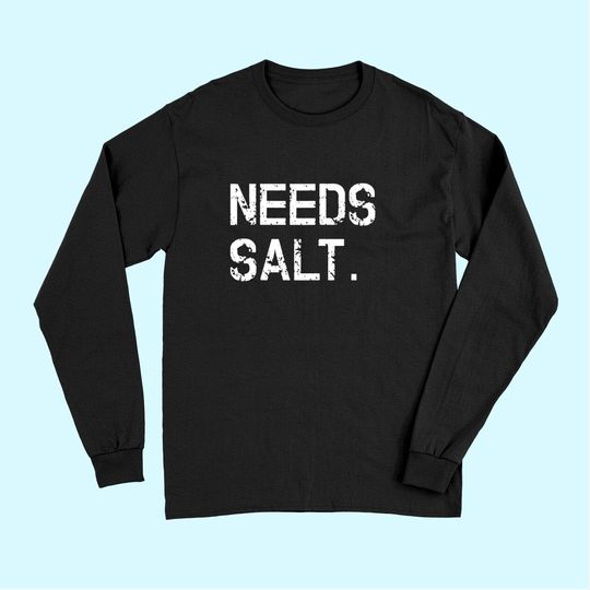 Discover Needs Salt Long Sleeves Funny Cooking Chef Gift Long Sleeves
