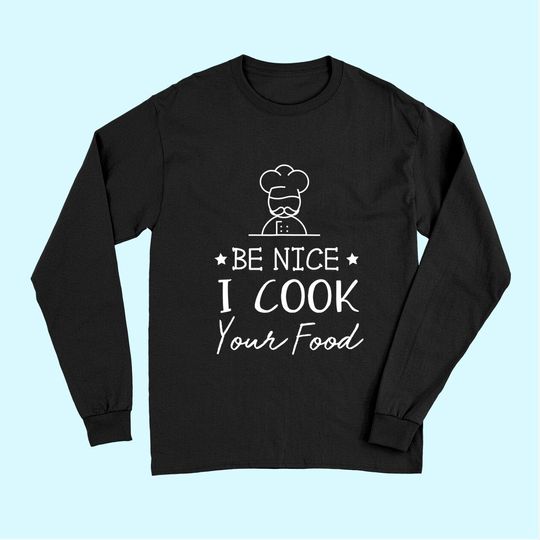 Sous Chef Long Sleeves Funny Food Tee Be Nice I Cook your Food