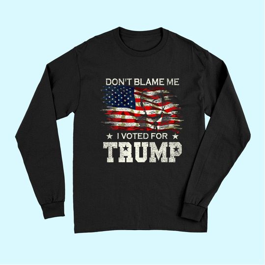 Don't Blame Me I Voted for Trump Distressed Vintage Flag Long Sleeves