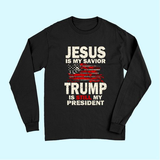 Jesus is my Savior Trump is still my President Long Sleeves