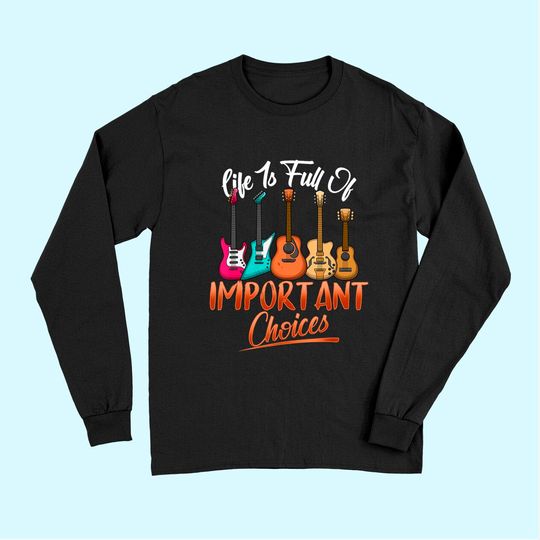 Life Is Full Of Important Choices Funny Guitar Long Sleeves