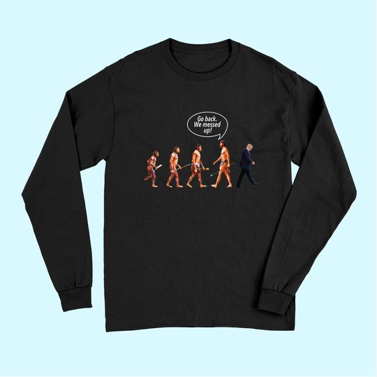 Discover Go Back We Messed Up Trump Evolution Long Sleeves