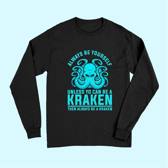 Always be Yourself Unless You Can Be A Kraken Long Sleeves