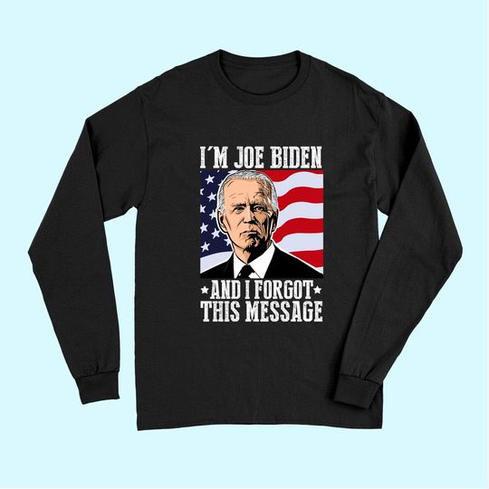 I'm Joe Biden And I Forgot This Message Long Sleeves