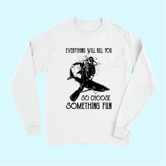 Scuba Diving Lovers Diver Choose Quote Gift Apparel Long Sleeves