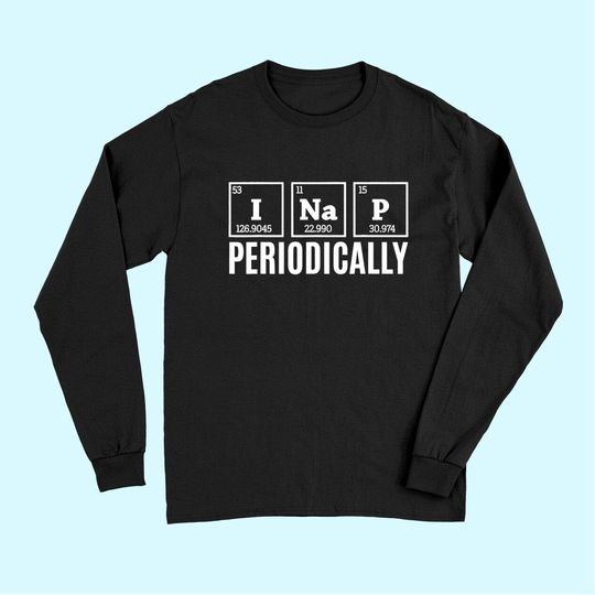 Funny Science I Nap Periodically Quote Chemistry Lazy People Long Sleeves