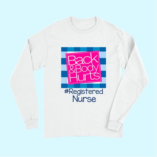 Back And Body Hurts Registered Nurse Long Sleeves