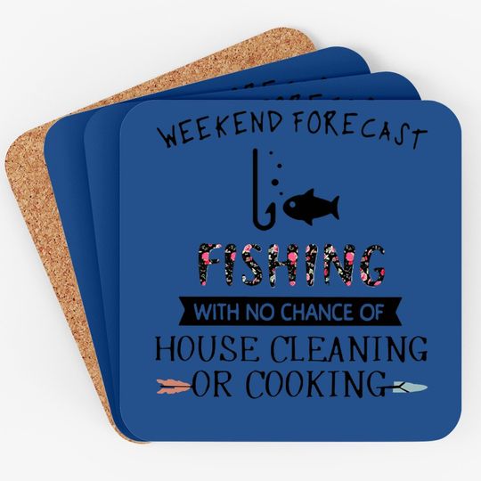 Weekend Forecast Fishing With No Chance Of House Cleaning Of Cooking Coaster