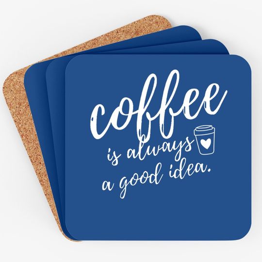 Coffee Is Always A Good Idea Coaster