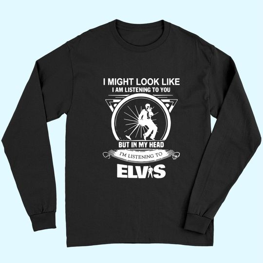 Elvis Presley I Might Look Like I'm Listening To You Long Sleeves