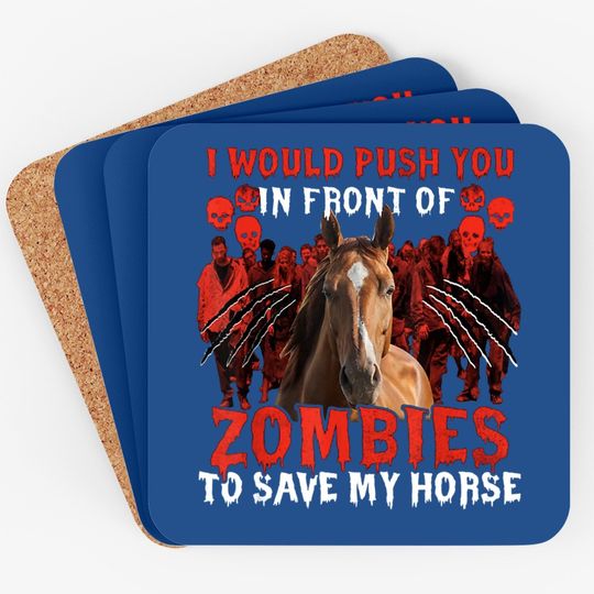 I Would Push You In Front Of Zombies To Save My Horse Coaster