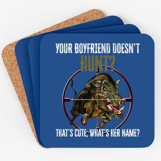 Your Boyfriend Doesn't Hunt That's Cute What's Her Name Coaster