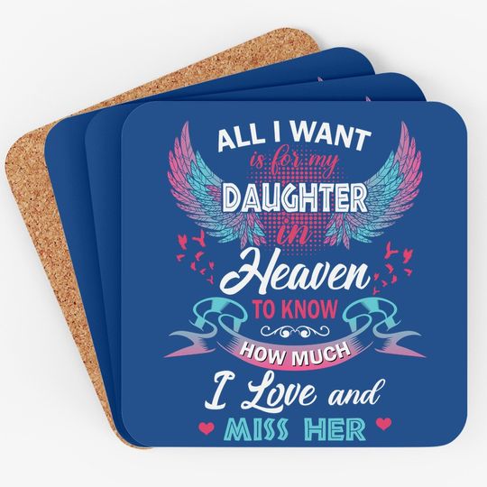 All I Want Is My Daughter In Heaven To Know How Much I Love And Miss Her Coaster