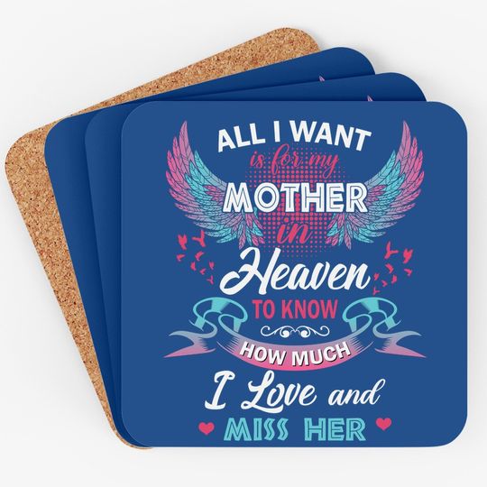 All I Want Is My Mother In Heaven To Know How Much I Love And Miss Her Coaster