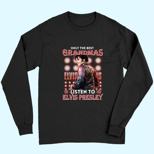 Only The Best Grandmas Listen To Elvis Presley Long Sleeves