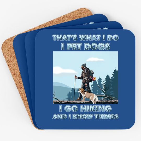 That's What I Do I Pet Dogs I Go Hiking And I Know Things Coaster