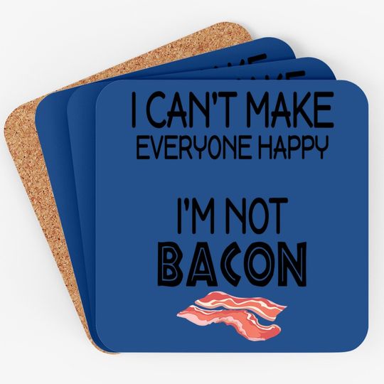 I Can't Make Everyone Happy I Am Not Bacon Coaster